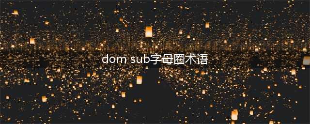 字母圈sub和M的区别在哪？(dom sub字母圈术语)