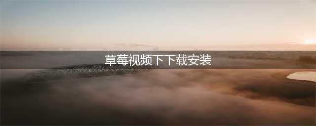 草莓视频-是一个能让您随时随地享受优质影视(草莓视频下下载安装)