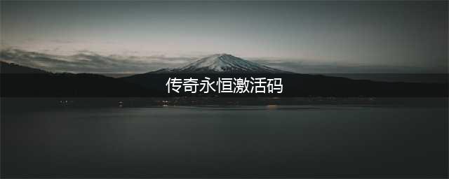 传奇永恒礼包大全 礼包和激活码领取攻略