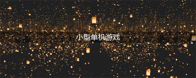 小型单机游戏大全推荐2022 十大小型单机游戏排行榜(小型单机游戏)