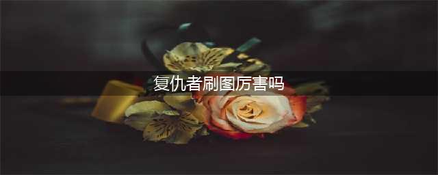《DNF》复仇者刷图怎么加点 2020复仇者刷图加点攻略(复仇者刷图厉害吗)