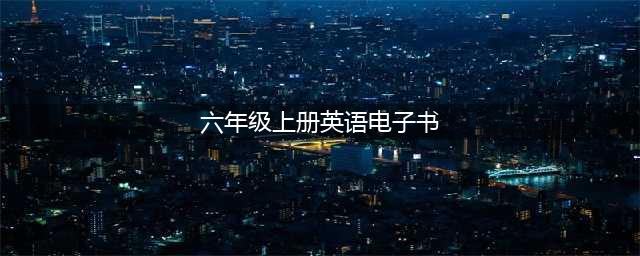 人教版PEP六年级上册英语电子课本教材（高清PDF版）(六年级上册英语电子书)