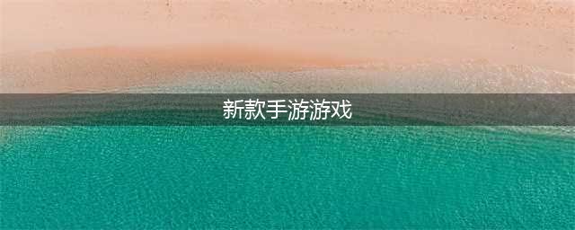 最新的手机游戏推荐下载合集 好玩的2022年手游有什么(新款手游游戏)