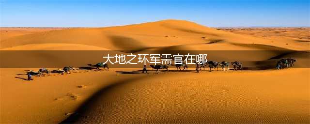 魔兽世界怀旧服大地之环军需官在哪 大地之环军需官位置介绍