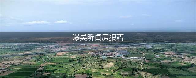 八字命理八卦: 邋遢吴昕被曝闺房狼藉注孤生(曝吴昕闺房狼藉)