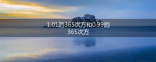励志公式：1.01的365次方和0.99的365次方原来差这么大！(1.01的365次方和0.99的365次方)
