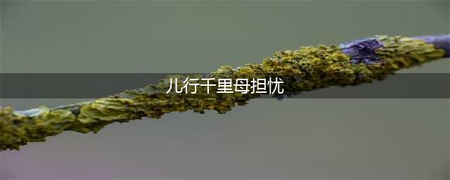 农村俗语“儿行千里母担忧”，后半句才是精华，却令天下儿女反思(儿行千里母担忧)