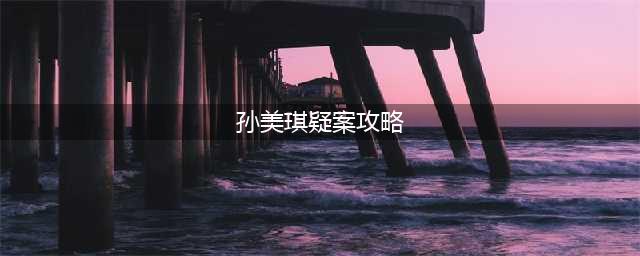 《孙美琪疑案2019》第一章线索关联攻略