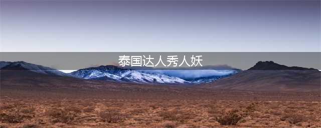 2024最新|十大泰国人妖秀成人秀大盘点(泰国达人秀人妖)