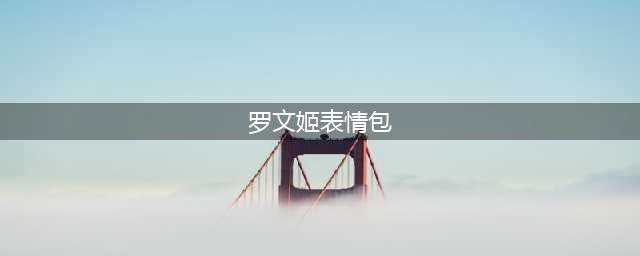 合集 | 罗文姬表情包(罗文姬表情包)