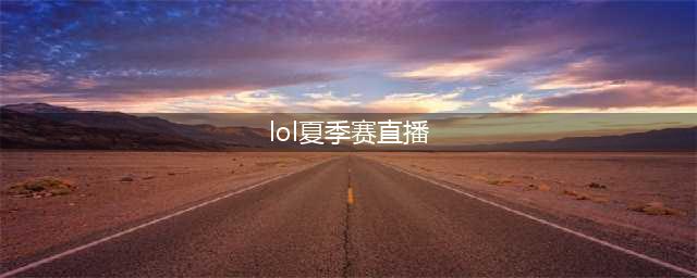 《LOL》2020LPL夏季赛直播在哪看 2020LPL夏季赛直播地址(lol夏季赛直播)