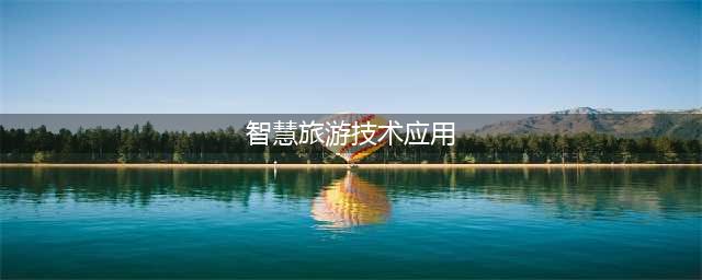 AR技术在智慧旅游中的应用(智慧旅游技术应用)