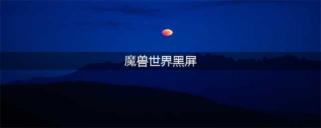魔兽世界10.0登陆界面黑屏解决方法介绍