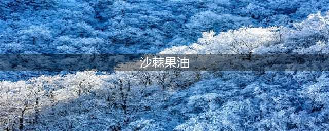 科普：沙棘果油~(沙棘果油)