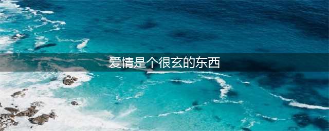 唯美散文 | 格央：爱情是一种很玄的东西(爱情是个很玄的东西)