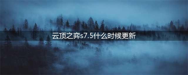 《云顶之弈》S7.5什么时候更新 S7.5具体更新时间介绍