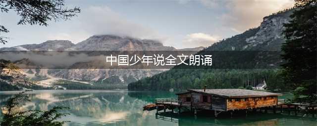 李茹镧朗读《少年中国说》(中国少年说全文朗诵)