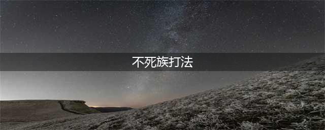 《暗黑破坏神2重制版》不死族怪物打法技巧攻略(不死族打法)