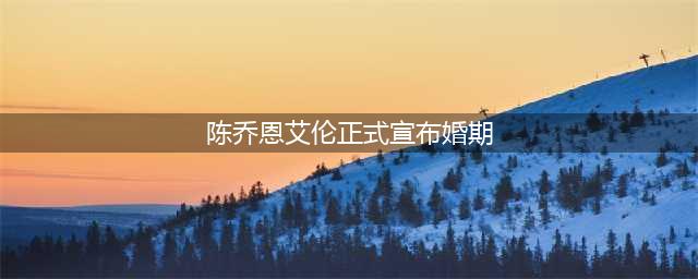 陈乔恩艾伦正式宣布婚期 女方曾拍到现身医院备孕(陈乔恩艾伦正式宣布婚期)