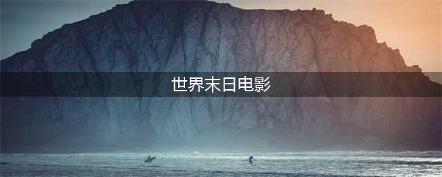 15部经典世界末日电影推荐：地球总有一天会灭亡...(世界末日电影)