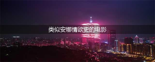 10部惊艳又脱俗的经典颜色片！(类似安娜情欲史的电影)