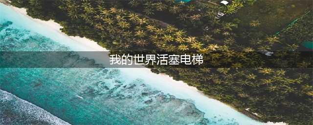 《我的世界》红石电梯如何建造 简易活塞电梯制造教程(我的世界活塞电梯)