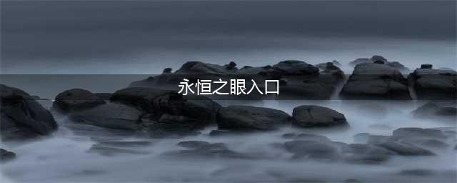 《魔兽世界》永恒之眼位置分享 永恒之眼怎么去(永恒之眼入口)