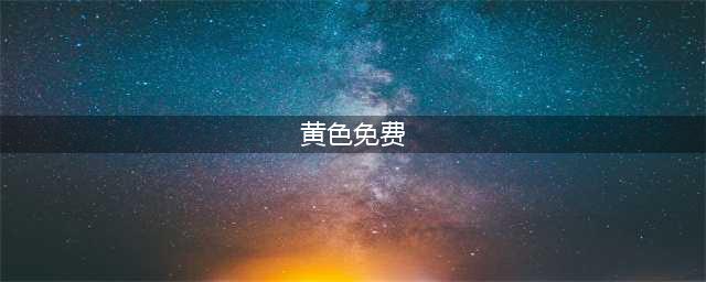 不容错过的十大全免费国外黄色系网站(黄色免费)