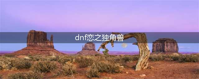《DNF手游》宠物独角兽怎么样 宠物独角兽属性一览(dnf恋之独角兽)