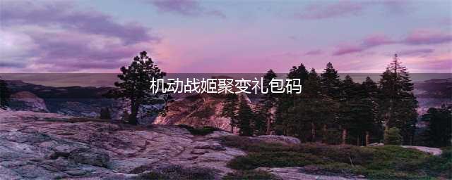 《机动战姬聚变》礼包码是多少 礼包码汇总(机动战姬聚变礼包码)