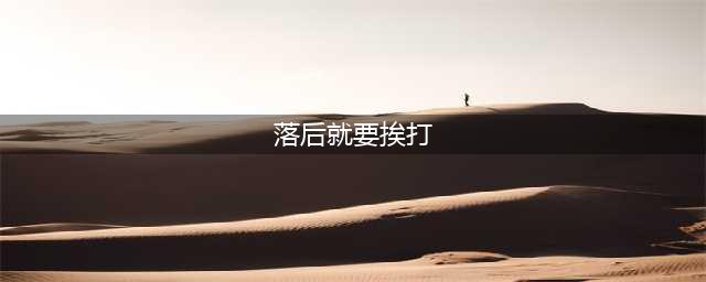 落后就要挨打 发展才能自强(落后就要挨打)