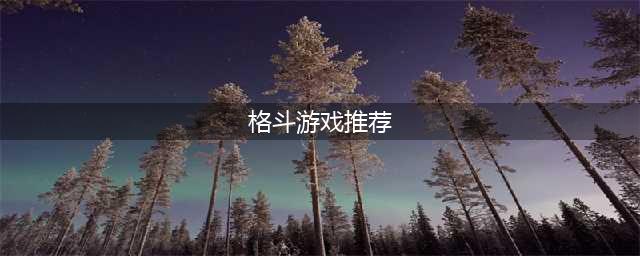 2022好玩的格斗游戏排行榜前十名 格斗游戏的推荐(格斗游戏推荐)