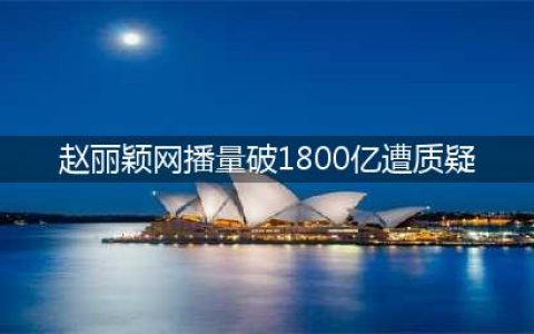 赵丽颖网播量破1800亿遭质疑 知名编剧爆粗口人民日报点名批评(赵丽颖网播量破1800亿遭质疑)