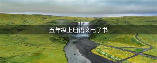 部编版小学五年级语文上册电子课本教材（高清电子版）(五年级上册语文电子书)