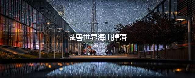 《魔兽世界》tbcP3海山副本掉落什么 P3海山副本掉落物品介绍(魔兽世界海山掉落)