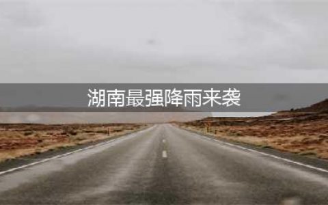 注意！湖南新一轮强降雨来袭！最强降雨时段在……(湖南最强降雨来袭)