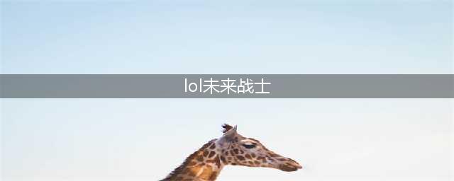 《云顶之弈》未来战士有哪些 未来战士英雄汇总一览(lol未来战士)