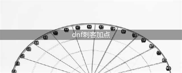 《DNF》2021刺客技能攻略 加点详细介绍(dnf刺客加点)