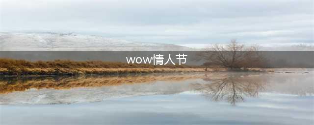 《魔兽世界》怀旧服情人节任务怎么做 情人节任务完成攻略(wow情人节)