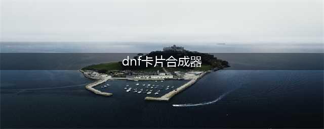 《DNF》怎么合成卡片 卡片合成系统介绍(dnf卡片合成器)