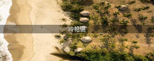 《河洛群侠传》冷艳锯怎么打造 冷艳锯打造方法
