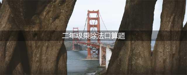 二年级数学《乘除法》口算题每页80道，暑假每日一练！(二年级乘除法口算题)