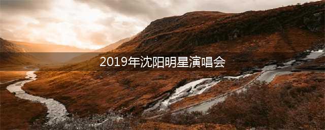 2019谭咏麟沈阳演唱会(时间+地点+门票)(2019年沈阳明星演唱会)