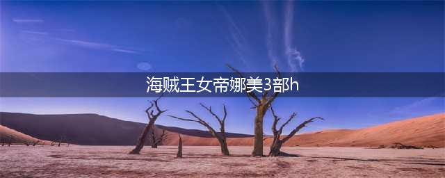 海贼王：娜美被虐得最惨的几次战斗，2次被捆绑play，1次被强行脱衣！(海贼王女帝娜美3部h)