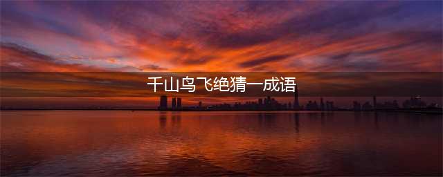 《一念逍遥》千山鸟飞绝猜成语答案说明 千山鸟飞绝是什么意思(千山鸟飞绝猜一成语)