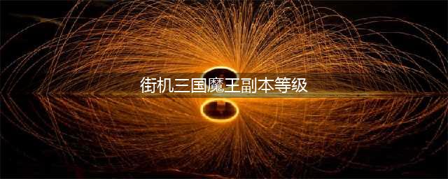 街机三国魔王副本攻略 街机三国魔王副本怎么打(街机三国魔王副本等级)