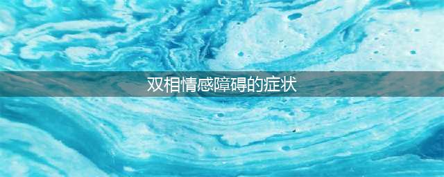 双相情感障碍并不是“天才病”，这些痛苦只有患者才知道(双相情感障碍的症状)