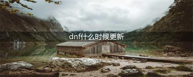 《DNF》7月28日版本更新内容介绍2022(dnf什么时候更新)