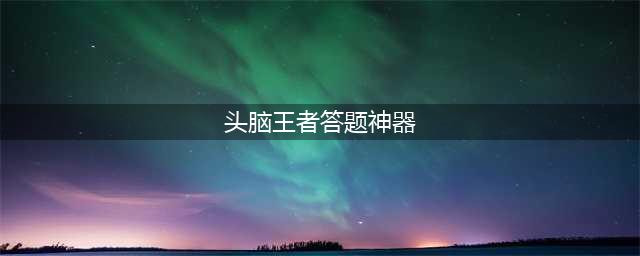 《头脑王者》答题神器辅助外挂自动答题下载介绍(头脑王者答题神器)