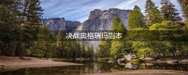 《魔兽世界》决战奥格瑞玛攻略 副本入口在哪怎么进(决战奥格瑞玛副本)
